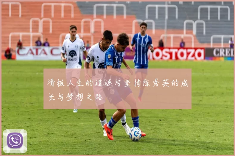 滑板人生的追逐与坚持陈秀英的成长与梦想之路