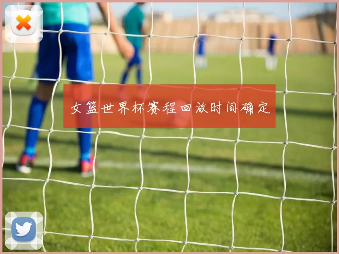 女篮世界杯赛程回放时间确定