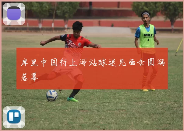 库里中国行上海站球迷见面会圆满落幕
