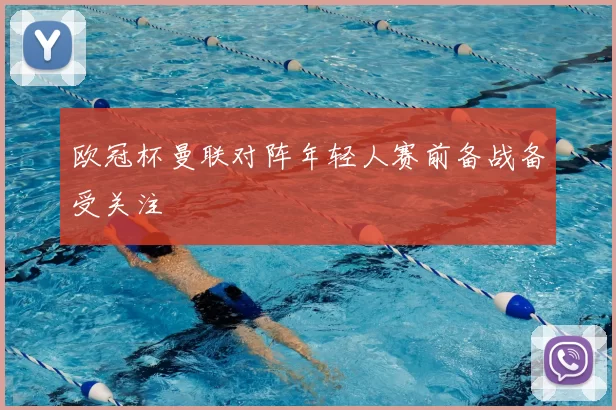 欧冠杯曼联对阵年轻人赛前备战备受关注