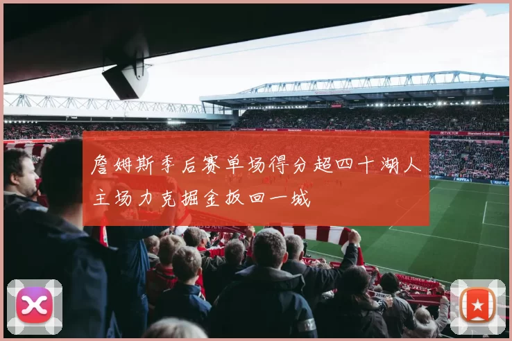 詹姆斯季后赛单场得分超四十湖人主场力克掘金扳回一城