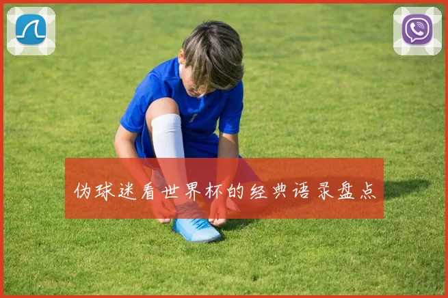 伪球迷看世界杯的经典语录盘点