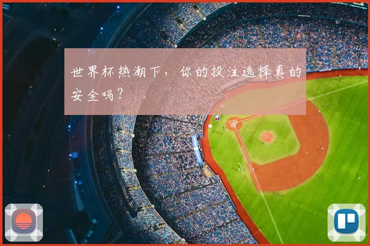 世界杯热潮下,你的投注选择真的安全吗?
