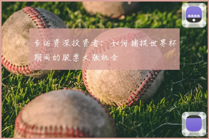 专访资深投资者：如何捕捉世界杯期间的股票大涨机会