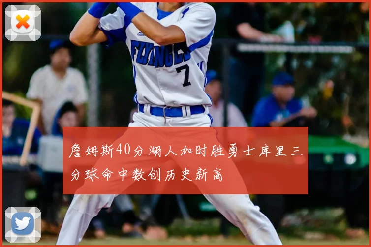 詹姆斯40分湖人加时胜勇士库里三分球命中数创历史新高