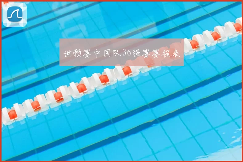 世预赛中国队36强赛赛程表